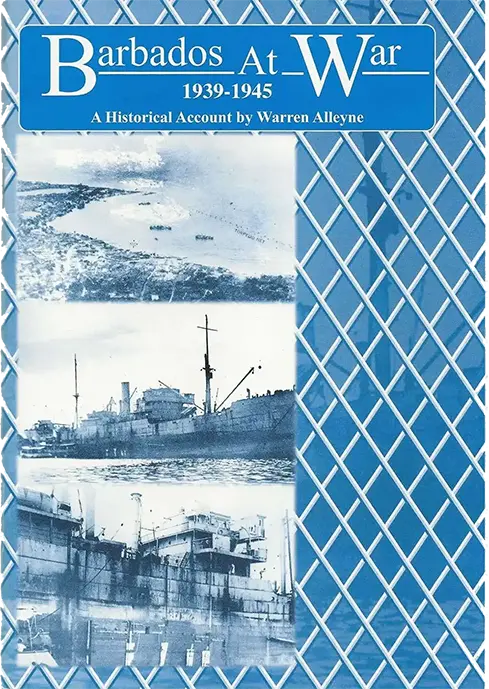 Barbados At War 1939 - 1945 A Historical Account by Warren Alleyne